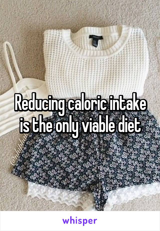 Reducing caloric intake is the only viable diet