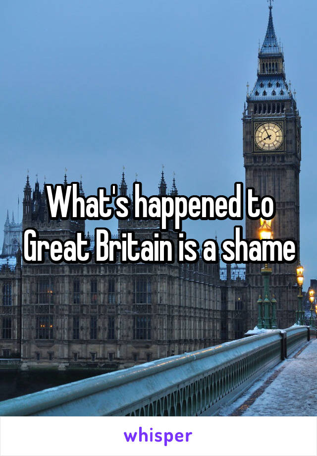 What's happened to Great Britain is a shame