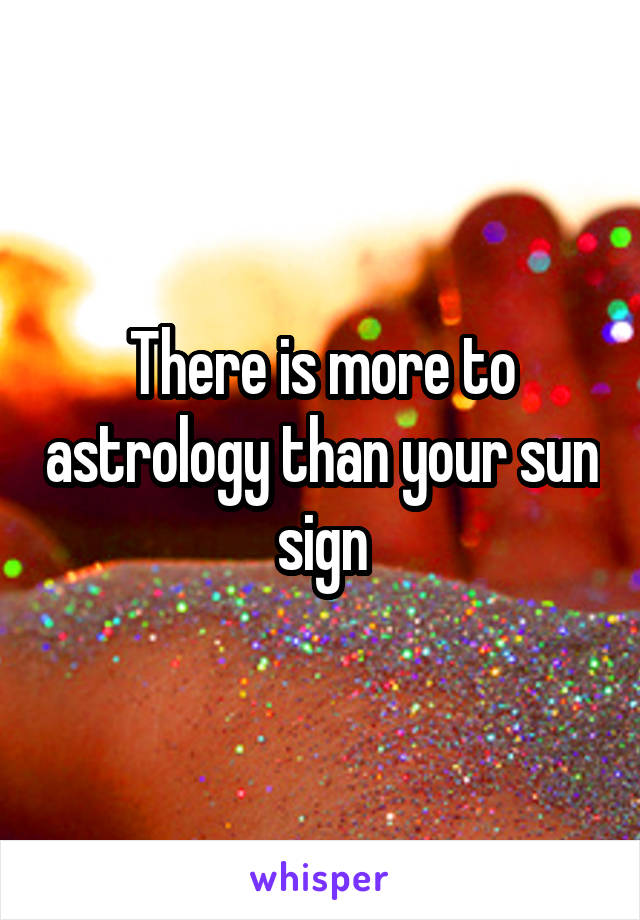 There is more to astrology than your sun sign