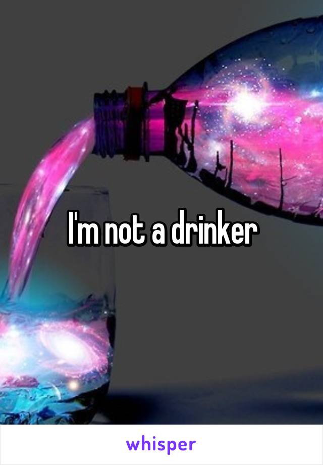 I'm not a drinker