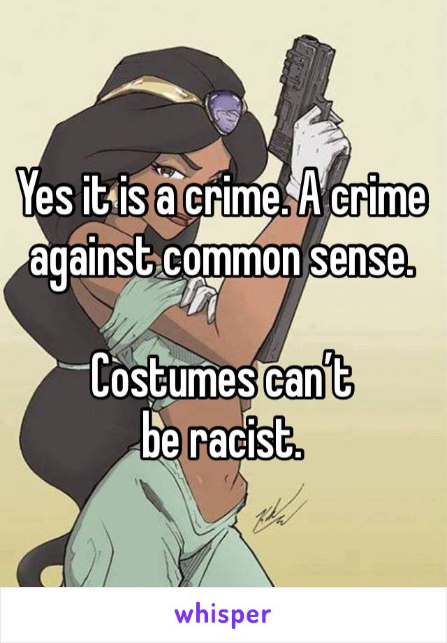 Yes it is a crime. A crime against common sense. 

Costumes can’t be racist. 