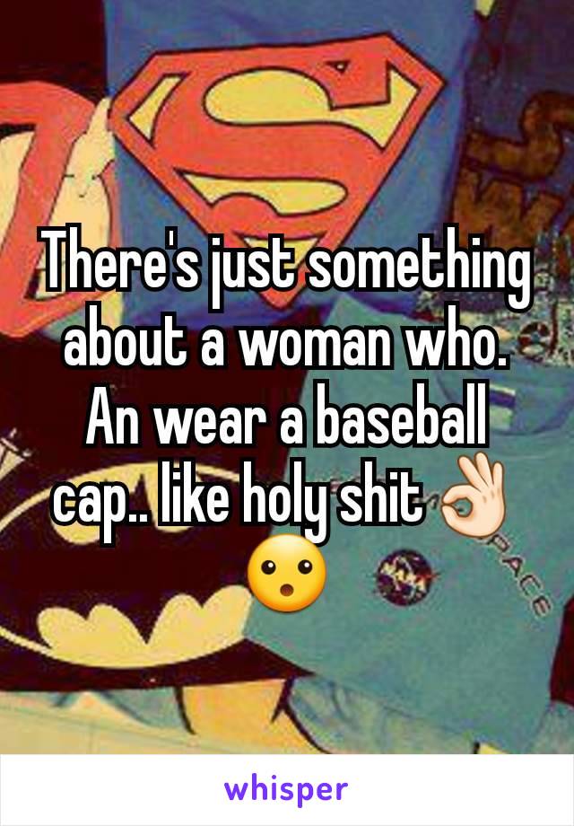 There's just something about a woman who. An wear a baseball cap.. like holy shit👌🏻😮