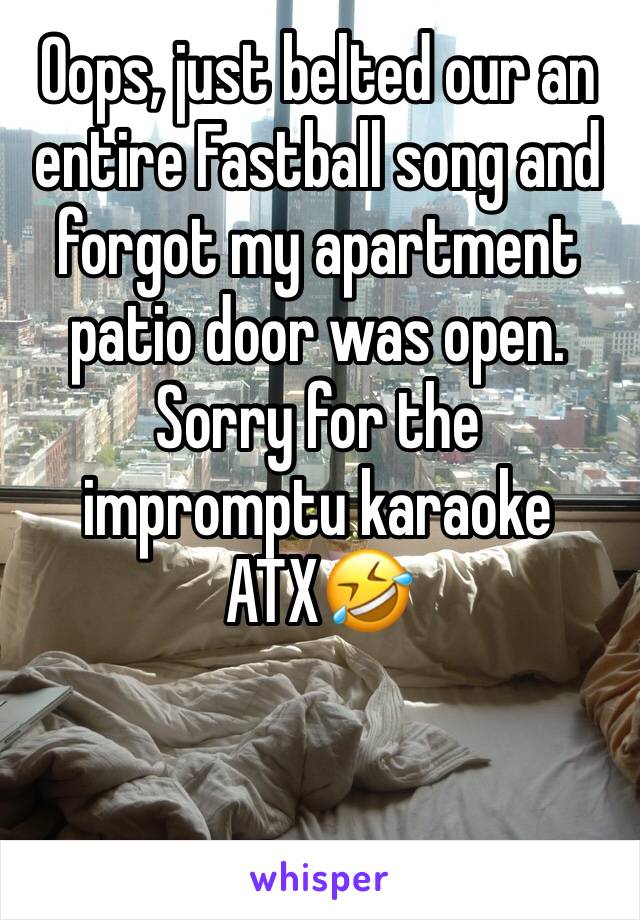 Oops, just belted our an entire Fastball song and forgot my apartment patio door was open. Sorry for the impromptu karaoke ATX🤣
