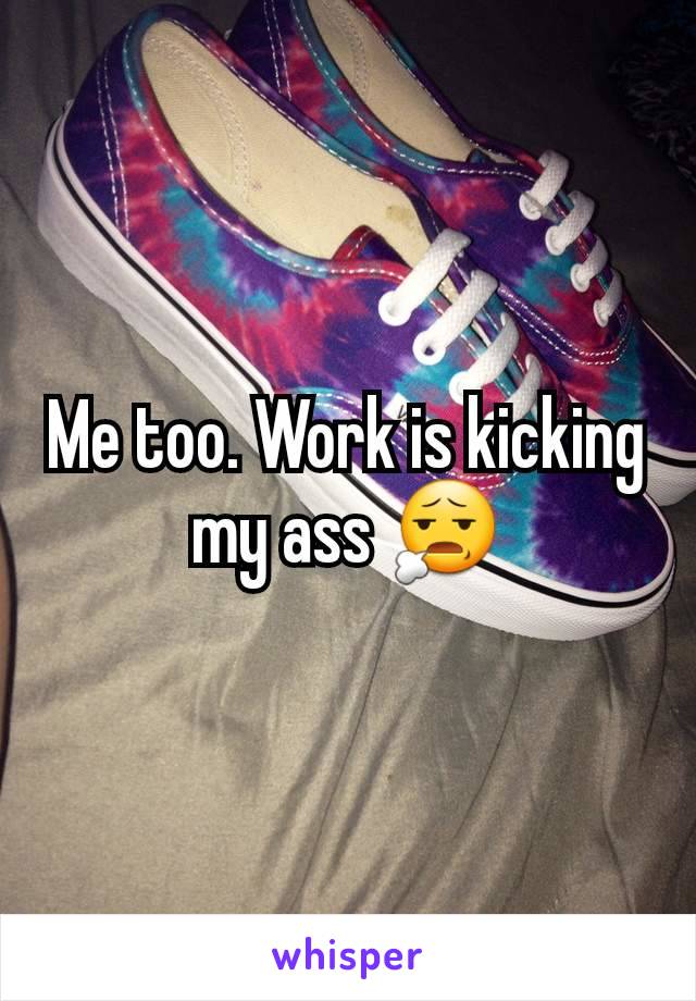 Me too. Work is kicking my ass 😧