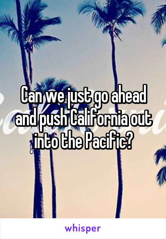 Can we just go ahead and push California out into the Pacific?