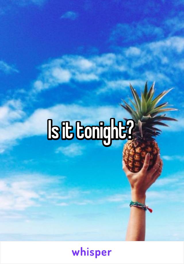 Is it tonight? 