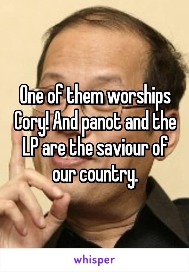 One of them worships Cory! And panot and the LP are the saviour of our country.