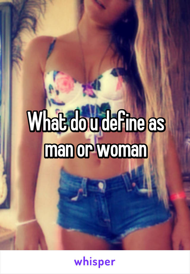What do u define as man or woman