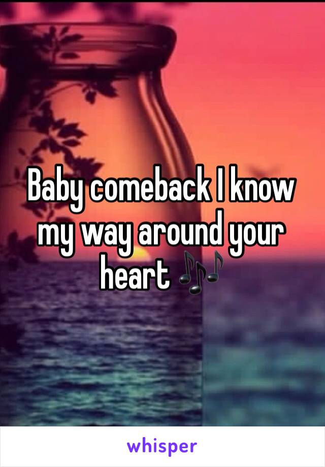 Baby comeback I know my way around your heart 🎶