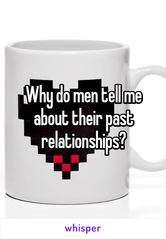 Why do men tell me about their past relationships?