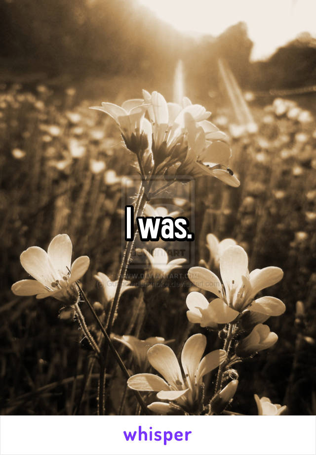 I was.