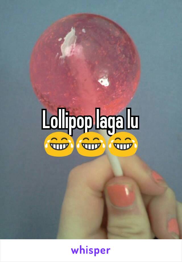 Lollipop laga lu
😂😂😂