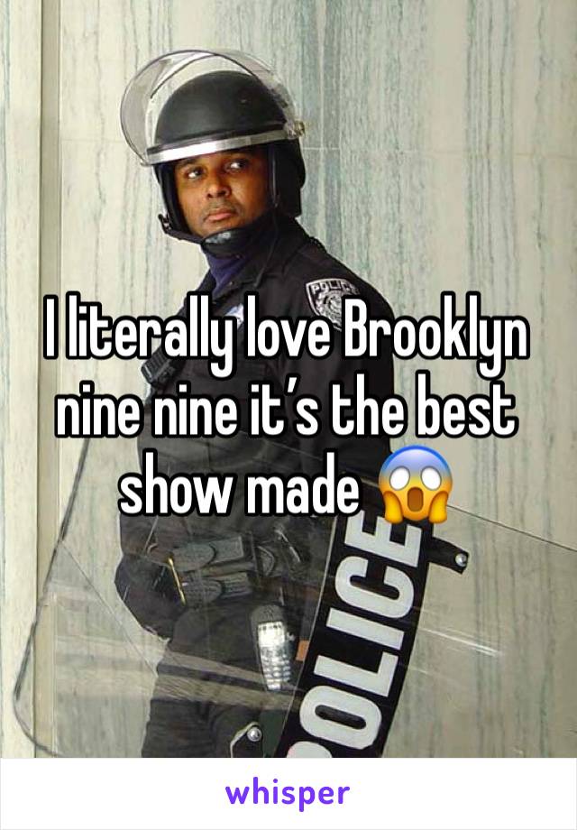 I literally love Brooklyn nine nine it’s the best show made 😱