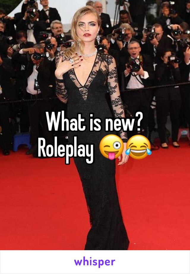 What is new? 
Roleplay 😜😂