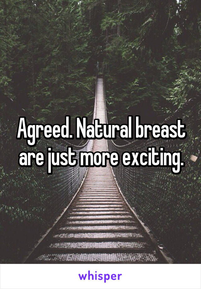 Agreed. Natural breast are just more exciting.