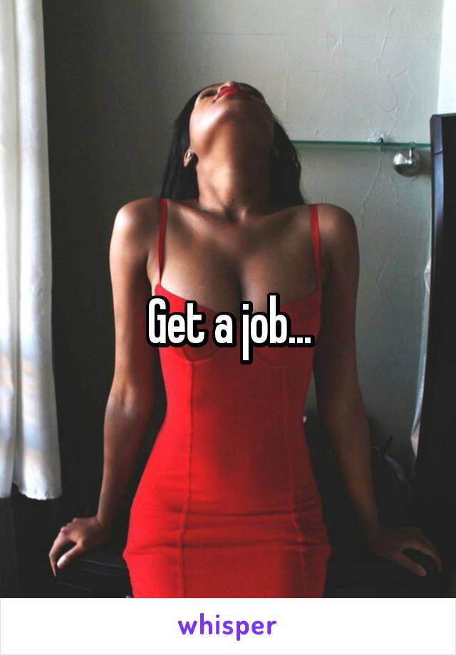 Get a job...