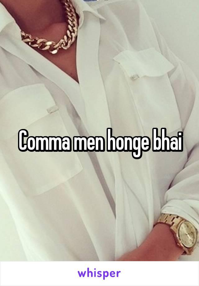 Comma men honge bhai