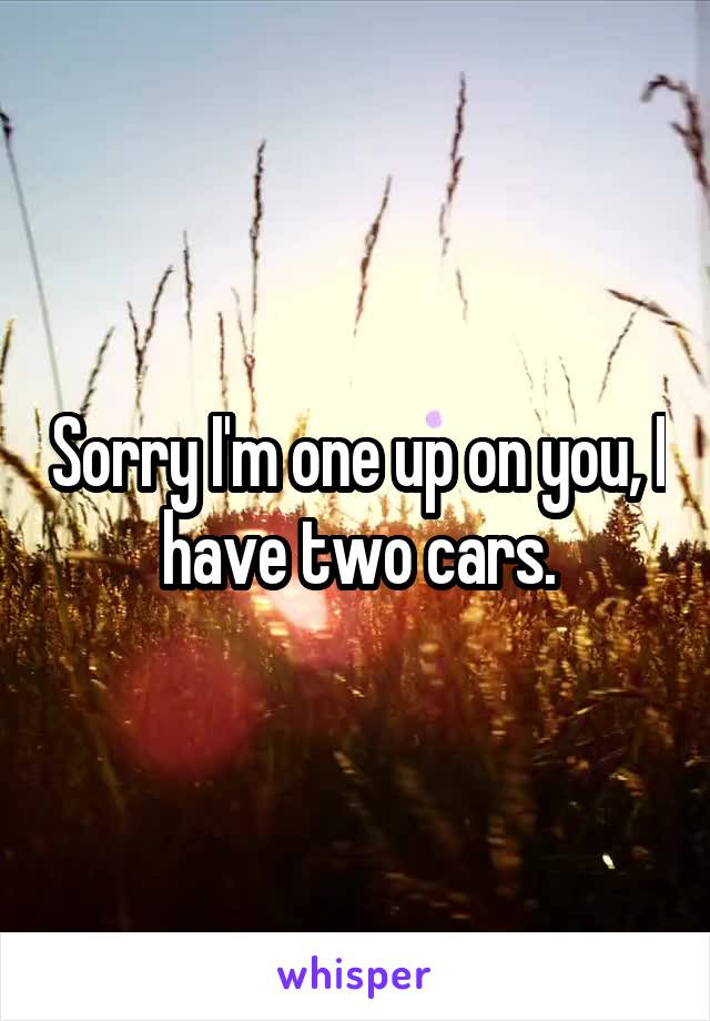Sorry I'm one up on you, I have two cars.