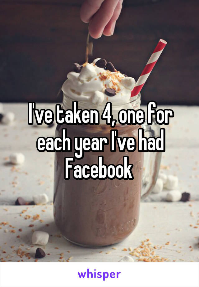 I've taken 4, one for each year I've had Facebook 