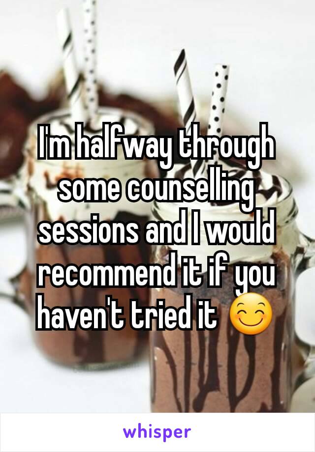 I'm halfway through some counselling sessions and I would recommend it if you haven't tried it 😊