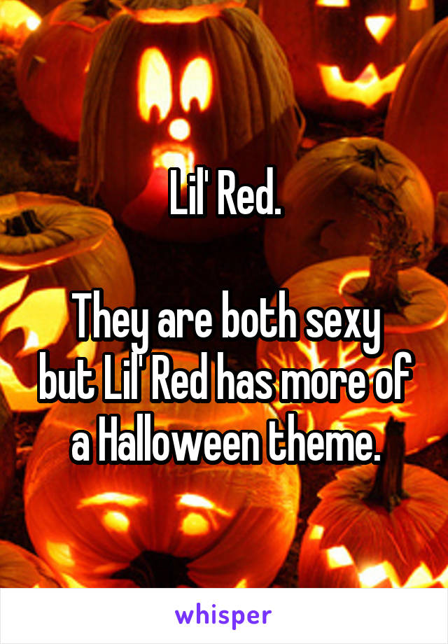 Lil' Red.

They are both sexy but Lil' Red has more of a Halloween theme.
