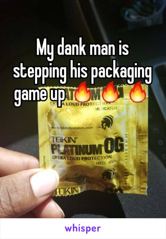 My dank man is stepping his packaging game up 🔥🔥🔥
