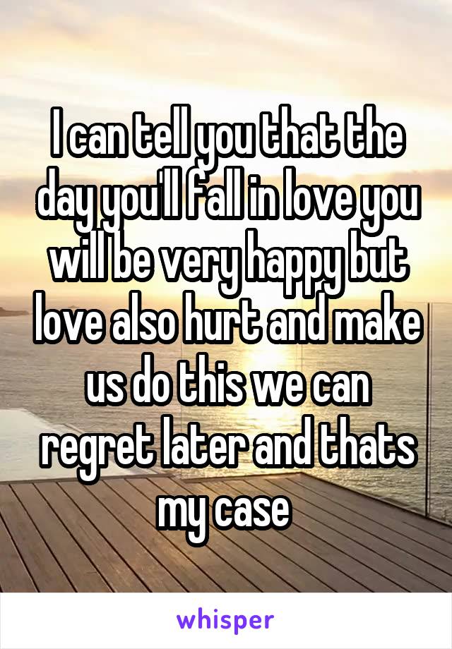 I can tell you that the day you'll fall in love you will be very happy but love also hurt and make us do this we can regret later and thats my case 