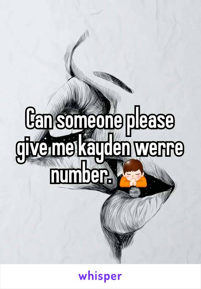 Can someone please give me kayden werre number. 🙏