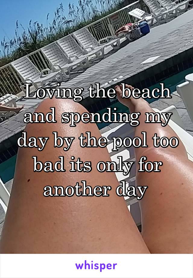 Loving the beach and spending my day by the pool too bad its only for another day 