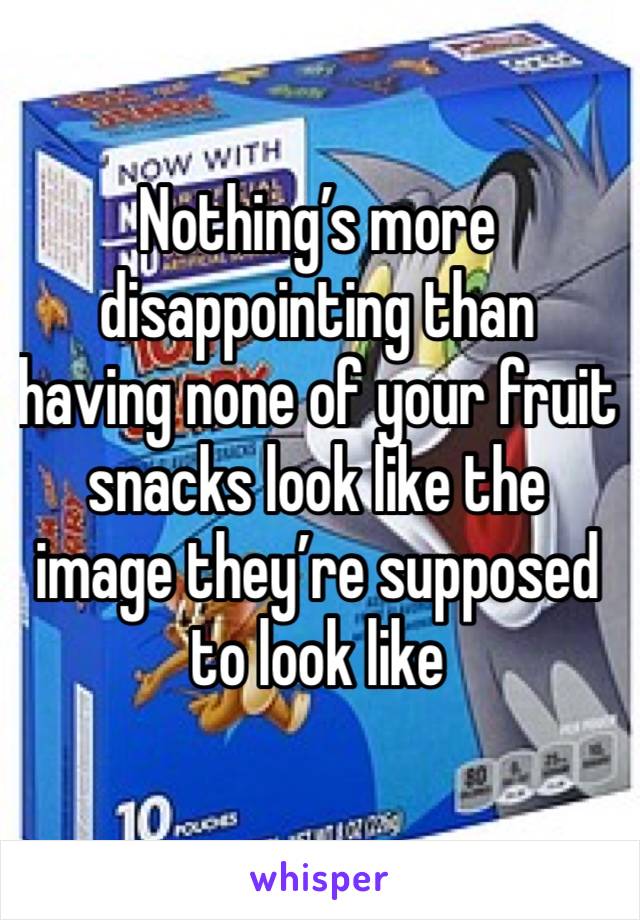 Nothing’s more disappointing than having none of your fruit snacks look like the image they’re supposed to look like 