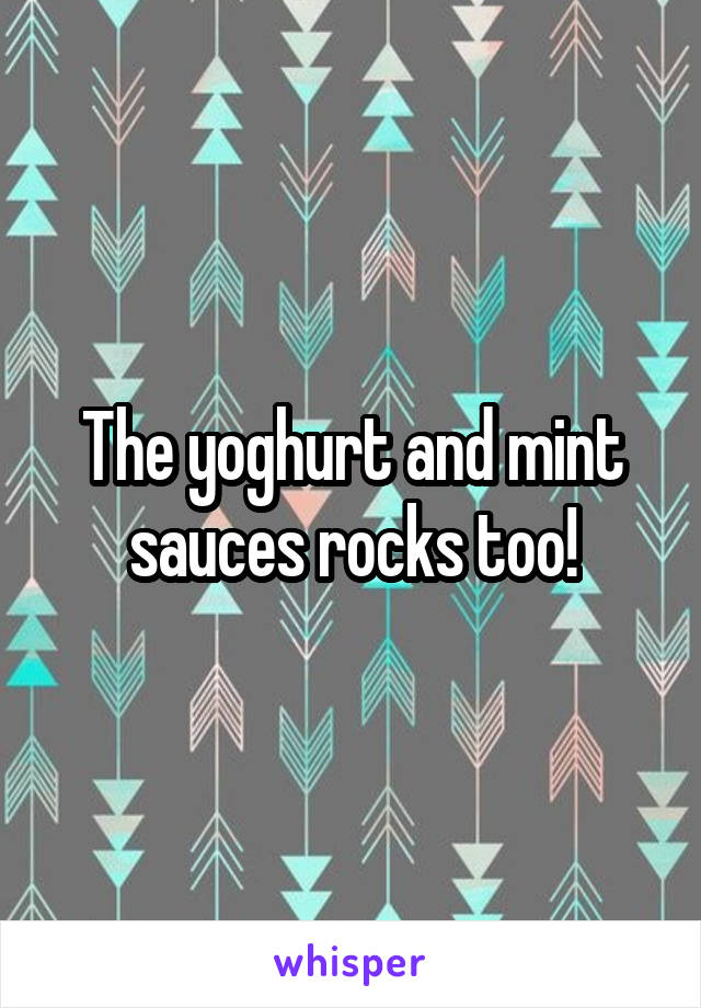 The yoghurt and mint sauces rocks too!