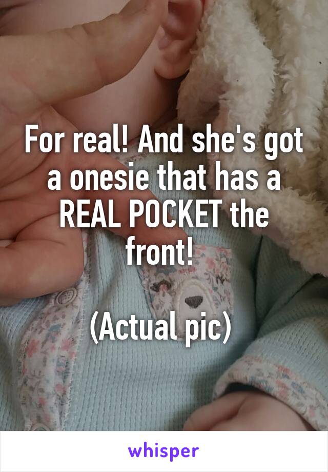 For real! And she's got a onesie that has a REAL POCKET the front! 

(Actual pic) 