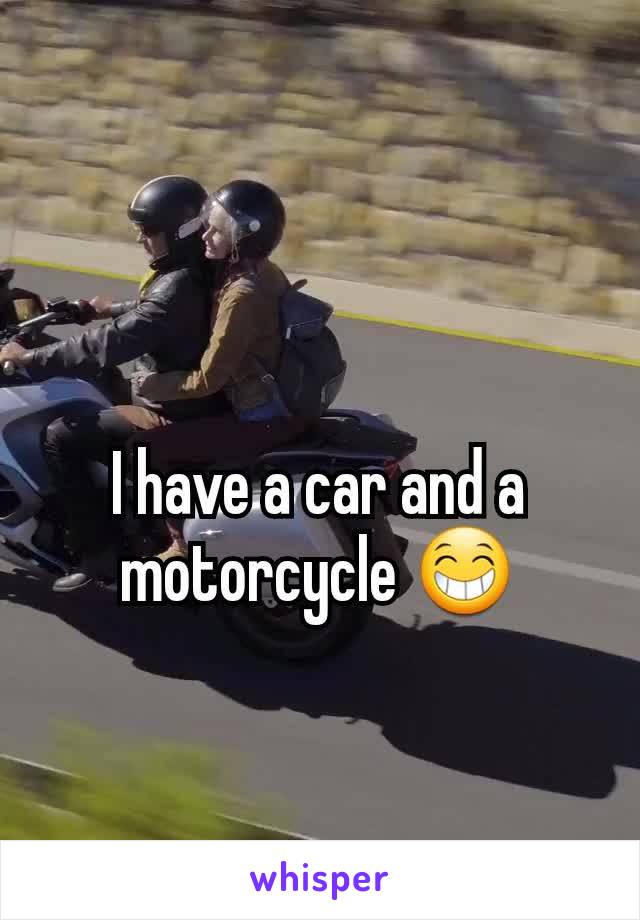 I have a car and a motorcycle 😁