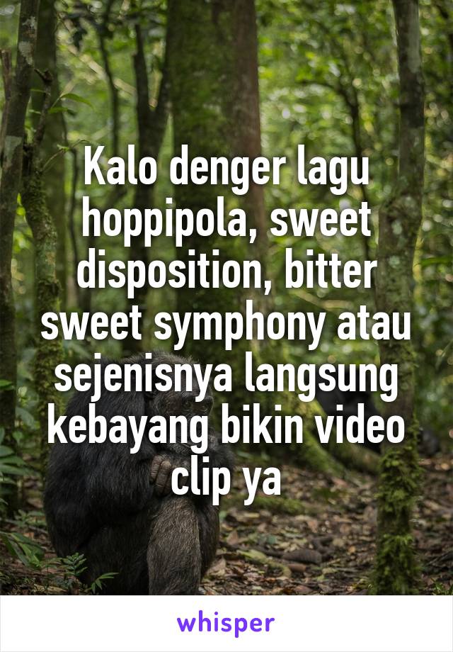 Kalo denger lagu hoppipola, sweet disposition, bitter sweet symphony atau sejenisnya langsung kebayang bikin video clip ya