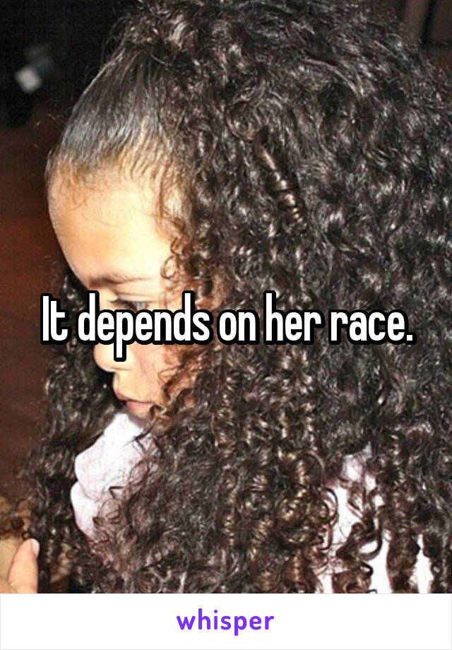 It depends on her race.