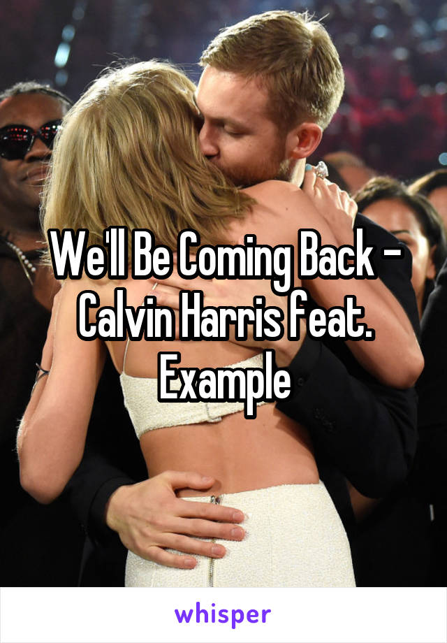 We'll Be Coming Back - Calvin Harris feat. Example