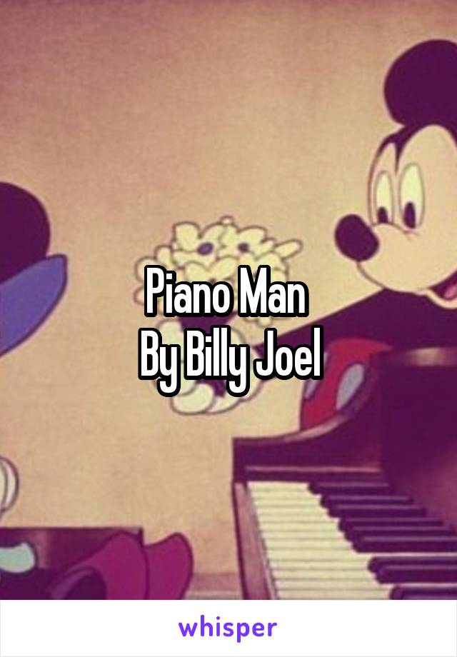 Piano Man 
By Billy Joel