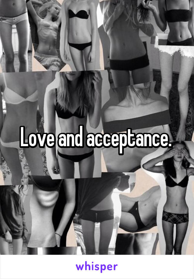 Love and acceptance. 