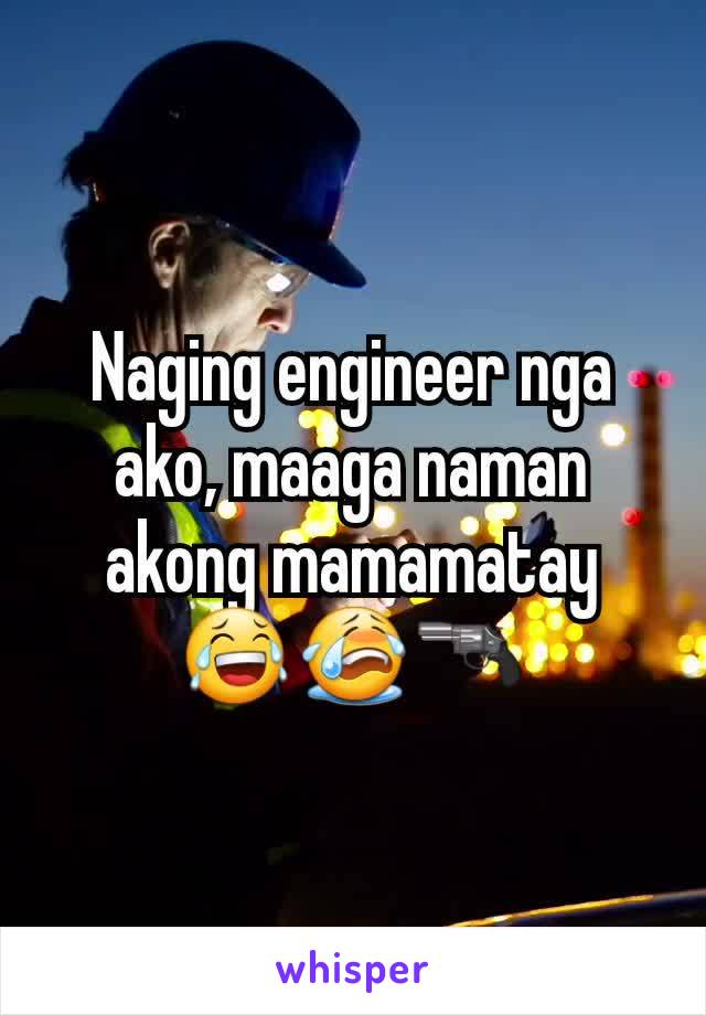 Naging engineer nga ako, maaga naman akong mamamatay 😂😭🔫