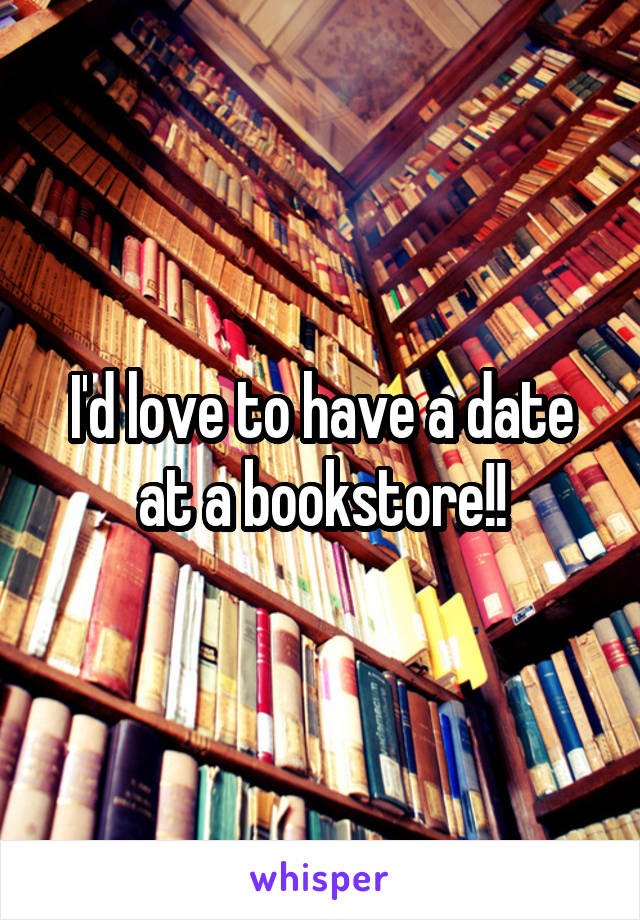 I'd love to have a date at a bookstore!!