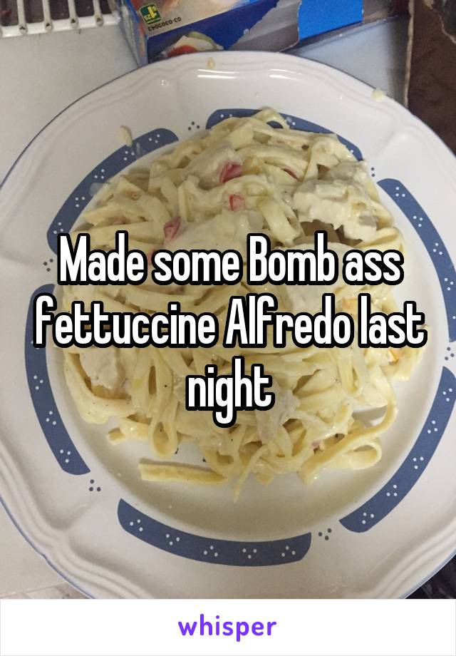 Made some Bomb ass fettuccine Alfredo last night