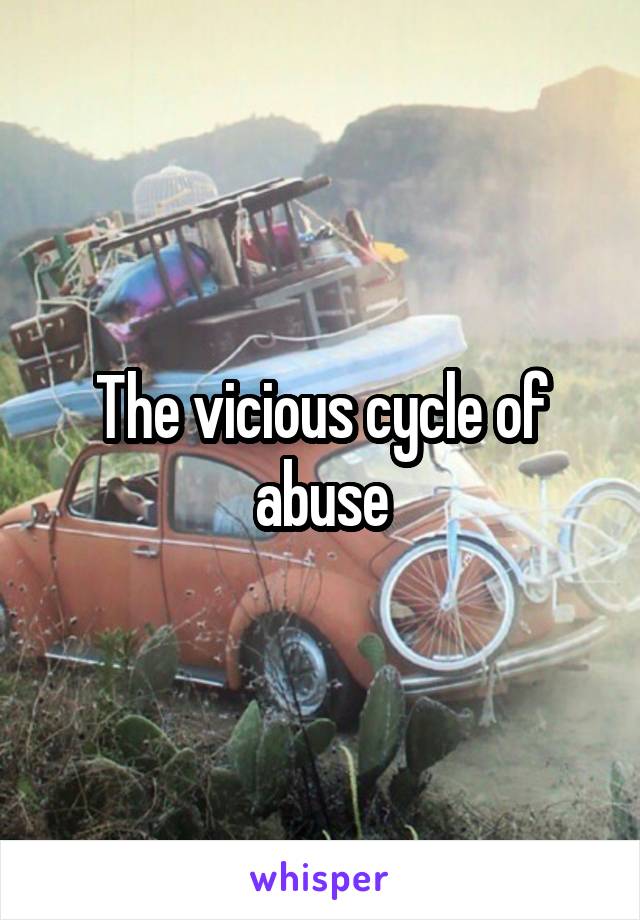 The vicious cycle of abuse