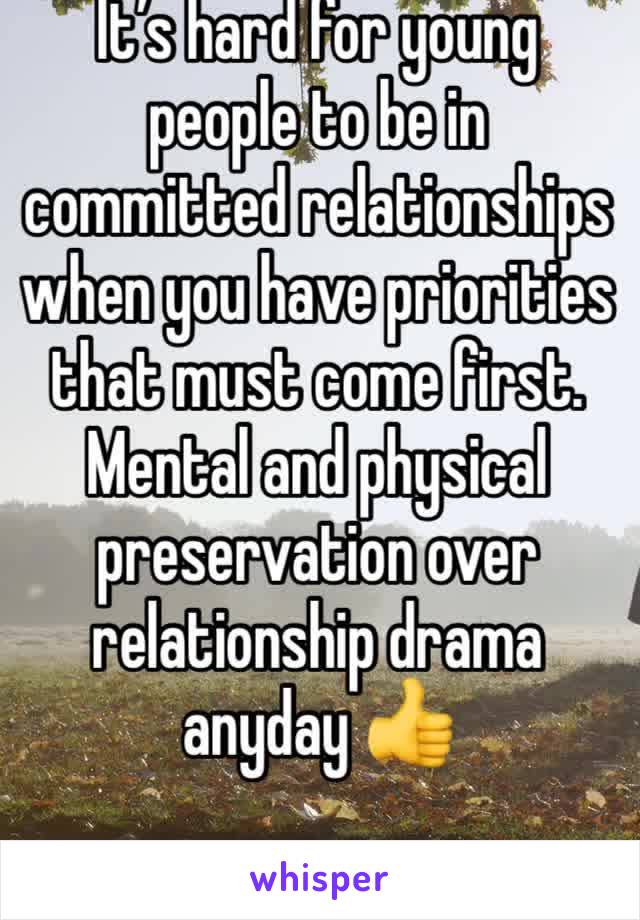 It’s hard for young people to be in committed relationships when you have priorities that must come first. Mental and physical preservation over relationship drama anyday 👍