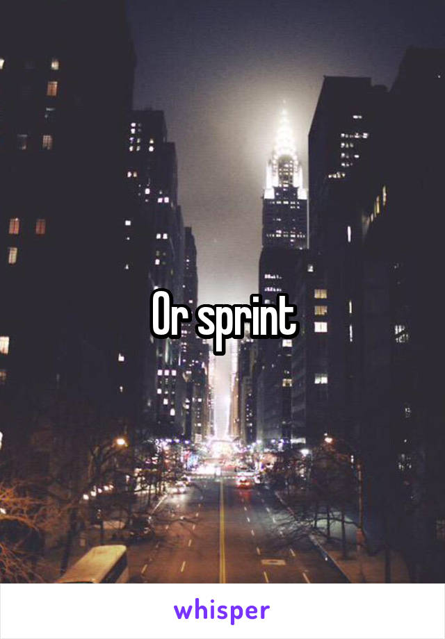 Or sprint