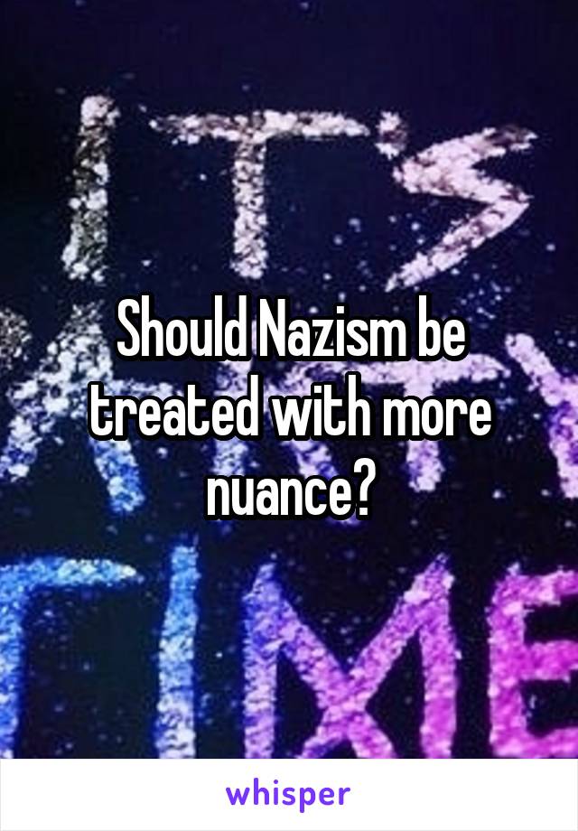 Should Nazism be treated with more nuance?