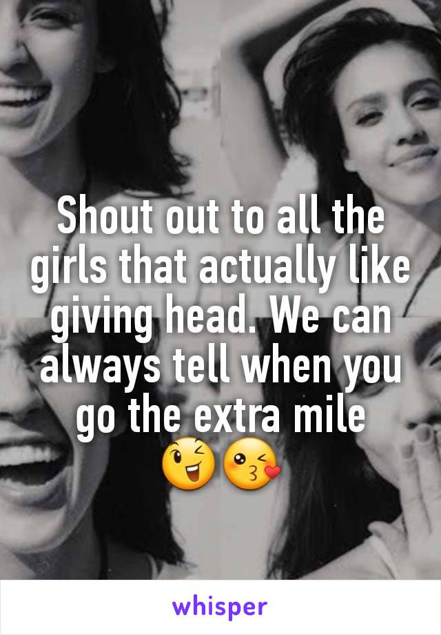 Shout out to all the girls that actually like giving head. We can always tell when you go the extra mile
😉😘