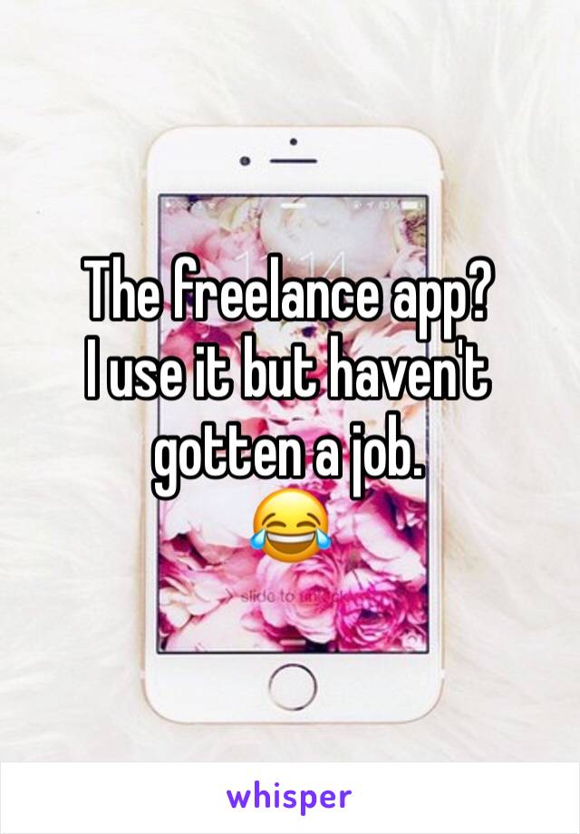 The freelance app?
I use it but haven't gotten a job. 
😂
