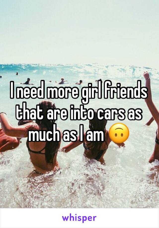 I need more girl friends that are into cars as much as I am 🙃