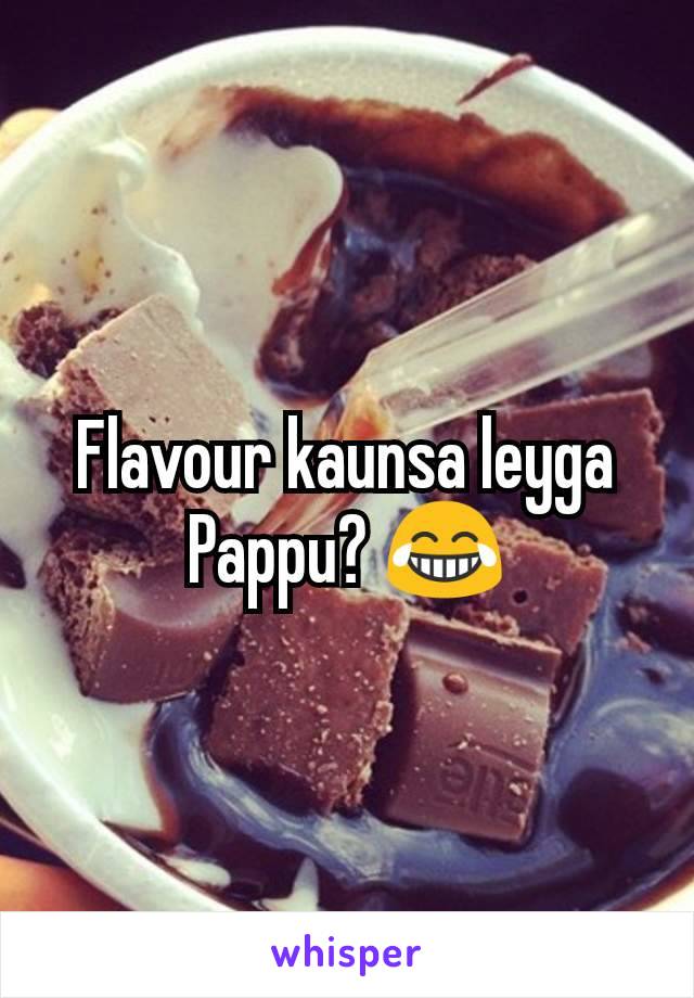 Flavour kaunsa leyga Pappu? 😂