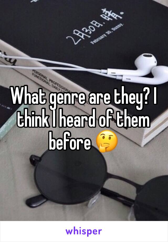 What genre are they? I think I heard of them before 🤔